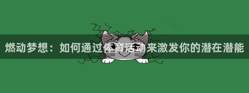 球速体育：燃动梦想：如何通过体育活动来激发你的潜在潜能